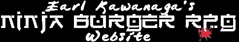 Earl Kawanaga's Ninja Burger RPG Website